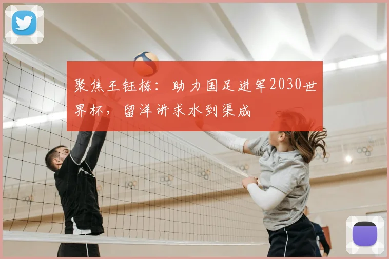 聚焦王钰栋：助力国足进军2030世界杯，留洋讲求水到渠成